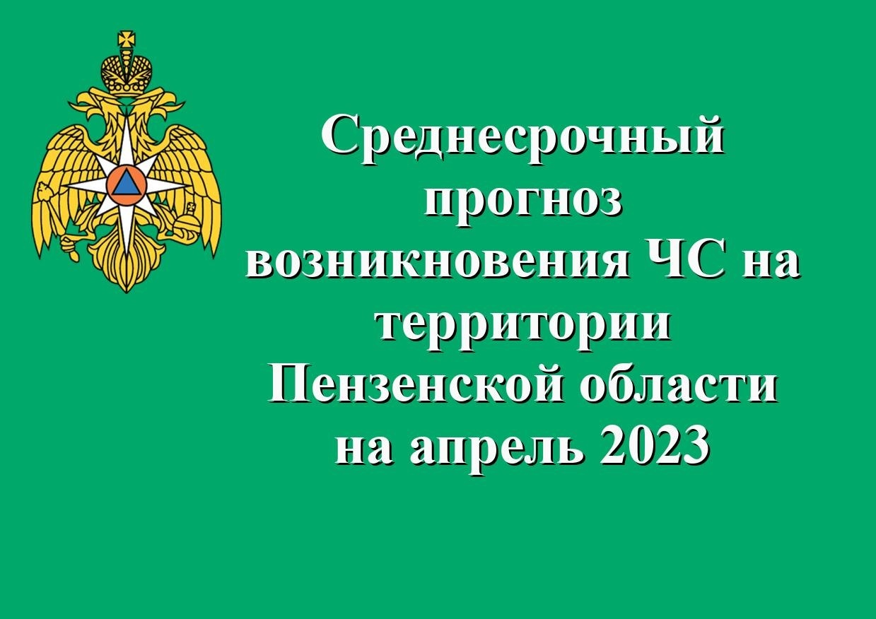 Среднесрочный прогноз возникновения ЧС на территории Пензенской области на  апрель 2023 года - Оперативная информация - Главное управление МЧС России  по Пензенской области